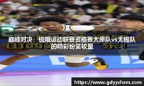 巅峰对决：极限运动联赛资格赛太原队vs无锡队的精彩纷呈较量
