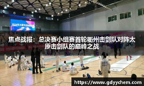 焦点战报：总决赛小组赛首轮衢州击剑队对阵太原击剑队的巅峰之战